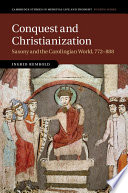 Conquest and Christianization : Saxony and the Carolingian world, 772-888