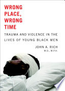 Wrong place, wrong time : trauma and violence in the lives of young black men