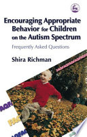 Encouraging appropriate behavior for children on the autism spectrum : frequently asked questions