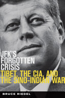 JFK's forgotten crisis : Tibet, the CIA, and Sino-Indian War