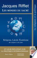 Les mondes du sacré : Religions, Laïcité, Esotérisme des origines à nos jours et leur influence sur la Politique internationale.