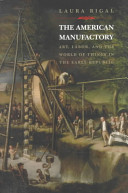 The American manufactory : art, labor, and the world of things in the early republic