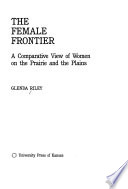 The female frontier : a comparative view of women on the prairie and the plains