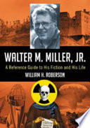 Walter M. Miller, Jr. : a reference guide to his fiction and his life