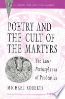 Poetry and the cult of the martyrs : the Liber peristephanon of Prudentius