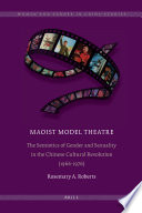 Maoist model theatre : the semiotics of gender and sexuality in the Chinese Cultural Revolution (1966-1976)