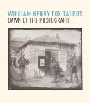 William Henry Fox Talbot : dawn of the photograph