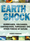 Earth shock : hurricanes, volcanoes, earthquakes, tornadoes and other forces of nature