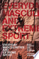 Everyday Masculinities and Extreme Sport : Male Identity and Rock Climbing.