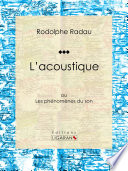 L'acoustique : ou Les phénomènes du son.