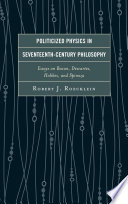 Politicized physics in seventeenth century philosophy : essays on Bacon, Descartes, Hobbes, and Spinoza