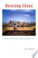 Desiring China : experiments in neoliberalism, sexuality, and public culture
