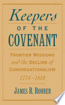 Keepers of the covenant : frontier missions and the decline of Congregationalism, 1774-1818
