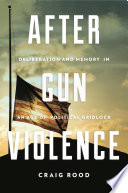 After gun violence : deliberation and memory in an age of political gridlock /
