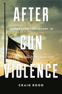 After gun violence : deliberation and memory in an age of political gridlock