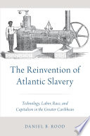 The reinvention of Atlantic slavery : technology, labor, race, and capitalism in the greater Caribbean