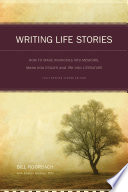 Writing life stories : how to make memories into memoirs, ideas into essays, and life into literature