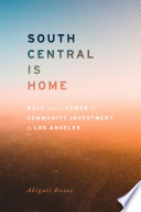 South Central is home : race and the power of community investment in Los Angeles