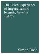 The Lived Experience of Improvisation : in music, learning and life