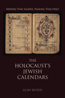 The Holocaust's Jewish calendars : keeping time sacred, making time holy