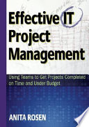 Effective IT project management : using teams to get projects completed on time and under budget