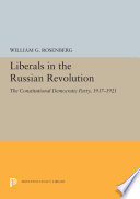 Liberals in the Russian Revolution : the Constitutional Democratic Party, 1917-1921.