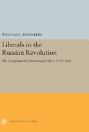 Liberals in the Russian Revolution; the Constitutional Democratic Party, 1917-1921,