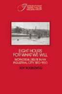 Eight hours for what we will : workers and leisure in an industrial city, 1870-1920
