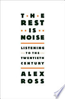 The rest is noise : listening to the twentieth century