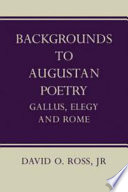 Backgrounds to Augustan poetry : Gallus, elegy, and Rome