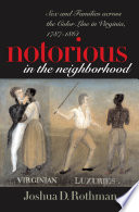 Notorious in the neighborhood : sex and families across the color line in Virginia, 1787-1861