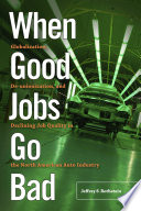 When good jobs go bad : globalization, de-unionization, and declining job quality in the North American auto industry