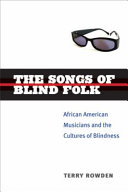 The songs of blind folk : African American musicians and the cultures of blindness