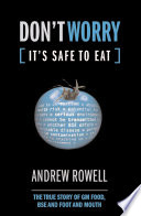 Don't worry, it's safe to eat : the true story of GM food, BSE, & Foot and Mouth