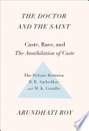 The doctor and the saint : caste, race, and annihilation of caste, the debate between b.r. ambedkar and m.k. gandhi