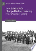 How British Rule Changed India’s Economy The Paradox of the Raj