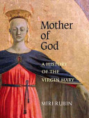 Mother of God : a history of the Virgin Mary