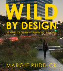 Wild By Design Strategies for Creating Life-Enhancing Landscapes