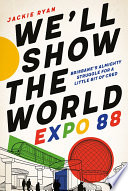 We'll Show the World : Expo 88 - Brisbane's Almighty Struggle for a Little Bit of Cred.