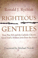 Righteous gentiles : how Pius XII and the Catholic Church saved half a million Jews from the Nazis