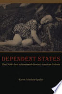 Dependent states : the child's part in nineteenth-century American culture