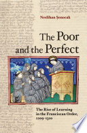 The poor and the perfect : the rise of learning in the Franciscan order, 1209-1310