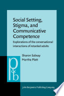 Social Setting, Stigma, and Communicative Competence : Explorations of the conversational interactions of retarded adults.