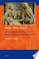 Stone, flesh, spirit : the entombment of Christ in late medieval Burgundy and Champagne