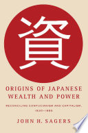 Origins of Japanese wealth and power : reconciling Confucianism and capitalism, 1830-1885