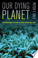 Our dying planet : an ecologist's view of the crisis we face