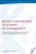 Being Conformed to Christ in Community : a Study of Maturity, Maturation and the Local Church in the Undisputed Pauline Epistles.