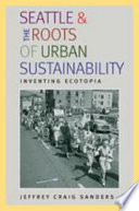 Seattle and the roots of urban sustainability : inventing ecotopia