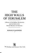 The high walls of Jerusalem : a history of the Balfour Declaration and the birth of the British mandate for Palestine