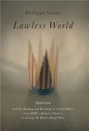 Lawless world : America and the making and breaking of global rules from FDR's Atlantic Charter to George W. Bush's illegal war